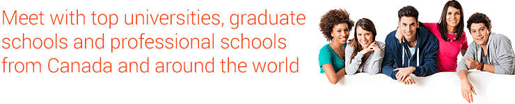 Meet with top universities, graduate schools and professional schools from Canada and around the world Meet with top universities, graduate schools and professional schools from Canada and around the world