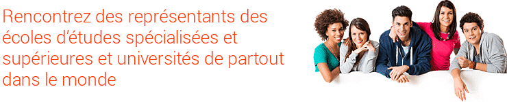 Rencontrez des représentants des écoles d’études spécialisées et supérieures et universités de partout dans le monde Rencontrez des représentants des écoles d’études spécialisées et supérieures et universités de partout dans le monde